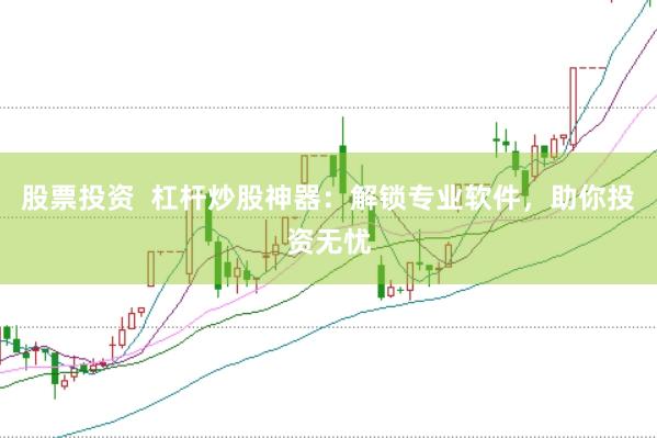 股票投资  杠杆炒股神器：解锁专业软件，助你投资无忧