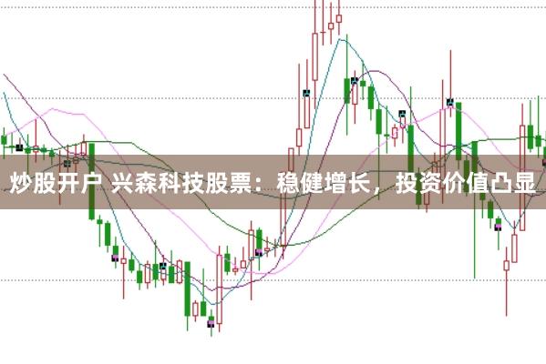 炒股开户 兴森科技股票：稳健增长，投资价值凸显