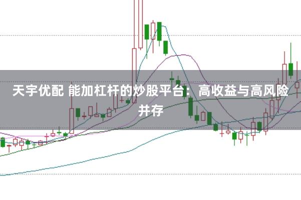 天宇优配 能加杠杆的炒股平台：高收益与高风险并存