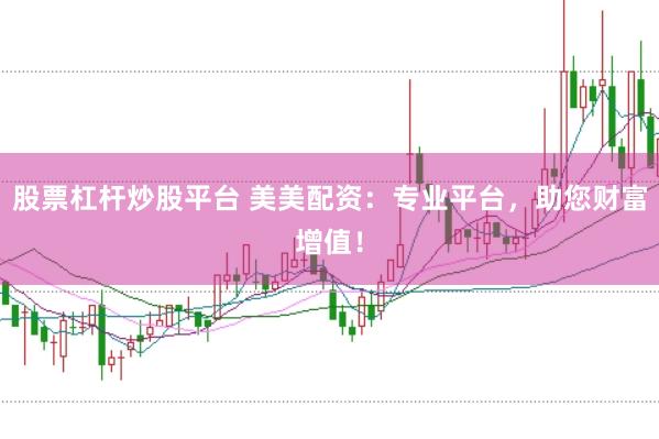 股票杠杆炒股平台 美美配资：专业平台，助您财富增值！