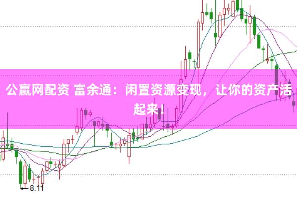 公赢网配资 富余通：闲置资源变现，让你的资产活起来！