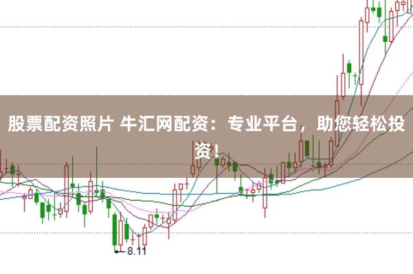 股票配资照片 牛汇网配资：专业平台，助您轻松投资！