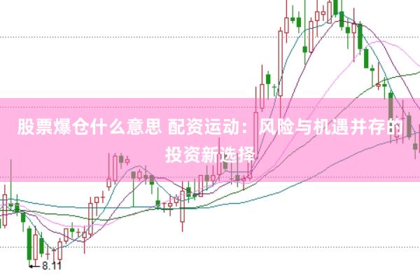 股票爆仓什么意思 配资运动：风险与机遇并存的投资新选择