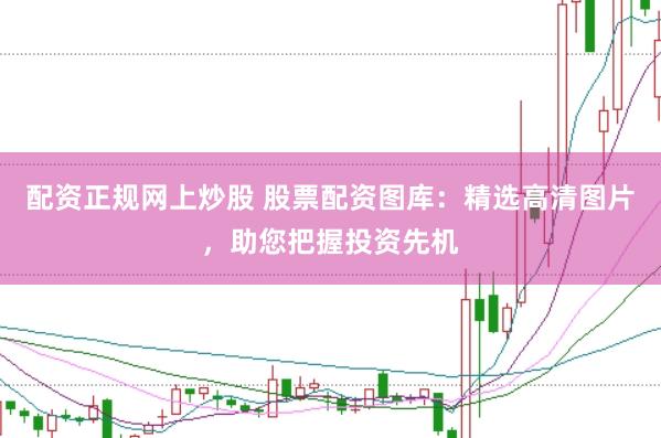 配资正规网上炒股 股票配资图库：精选高清图片，助您把握投资先机
