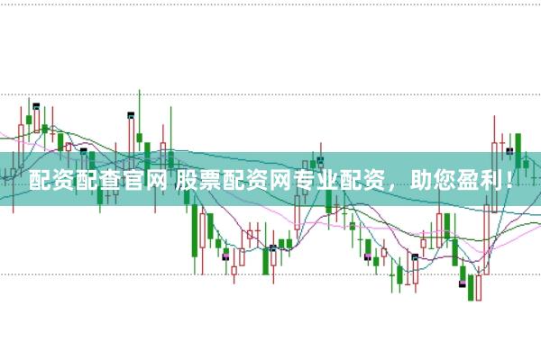 配资配查官网 股票配资网专业配资，助您盈利！
