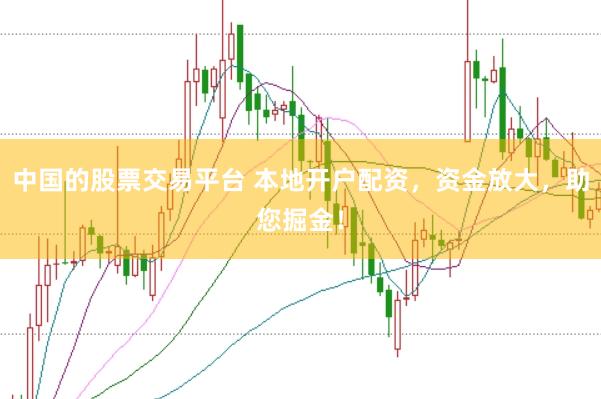 中国的股票交易平台 本地开户配资，资金放大，助您掘金！