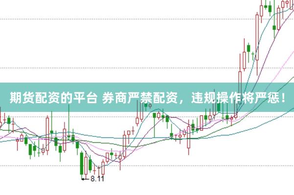 期货配资的平台 券商严禁配资,违规操作将严惩!