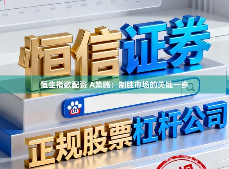 恒生指数配资 A策略：制胜市场的关键一步