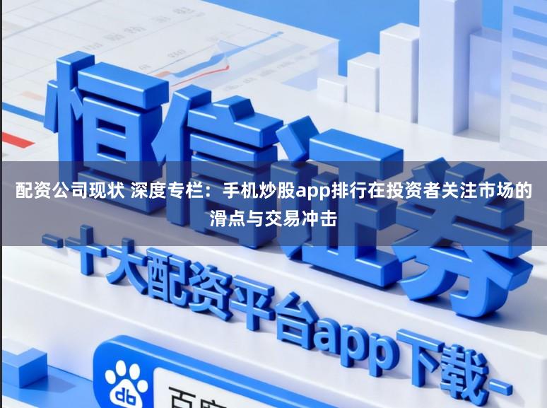 配资公司现状 深度专栏：手机炒股app排行在投资者关注市场的滑点与交易冲击