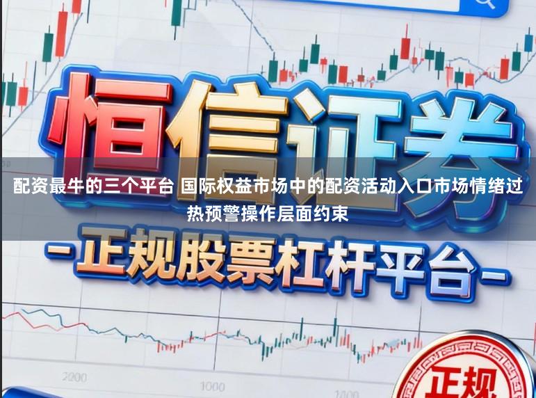 配资最牛的三个平台 国际权益市场中的配资活动入口市场情绪过热预警操作层面约束