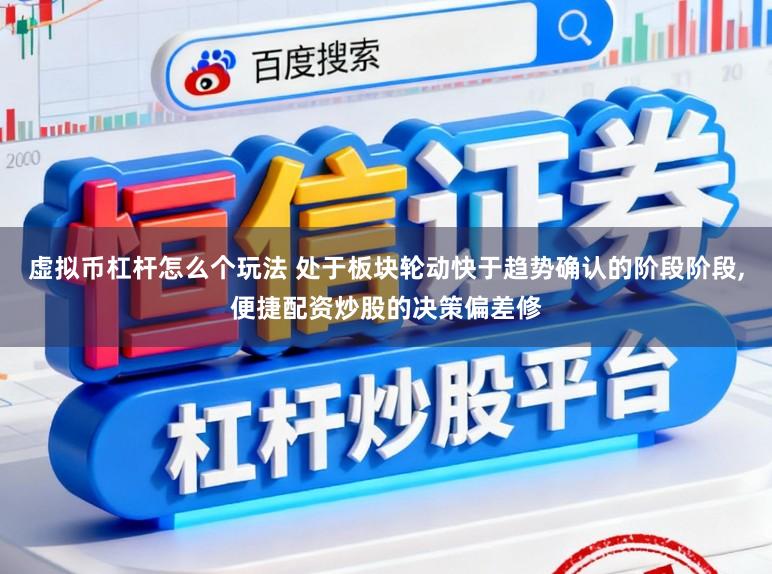 虚拟币杠杆怎么个玩法 处于板块轮动快于趋势确认的阶段阶段,便捷配资炒股的决策偏差修