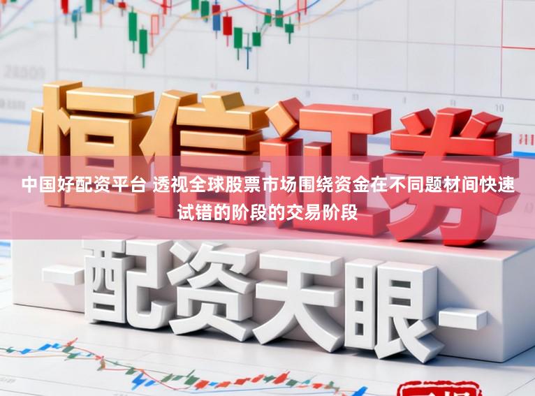中国好配资平台 透视全球股票市场围绕资金在不同题材间快速试错的阶段的交易阶段