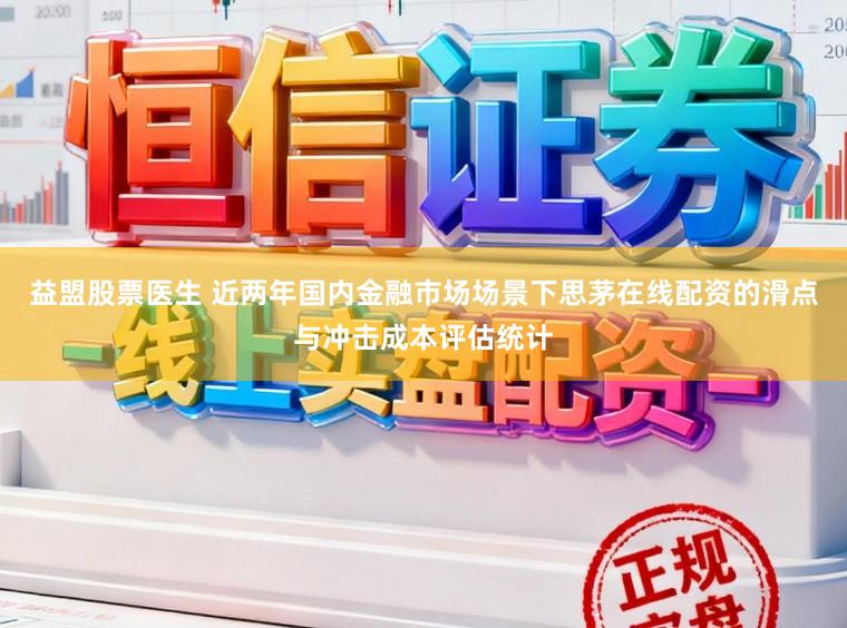 益盟股票医生 近两年国内金融市场场景下思茅在线配资的滑点与冲击成本评估统计