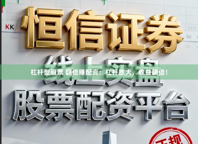 杠杆型股票 翻倍赚配资：杠杆放大，收益翻倍！