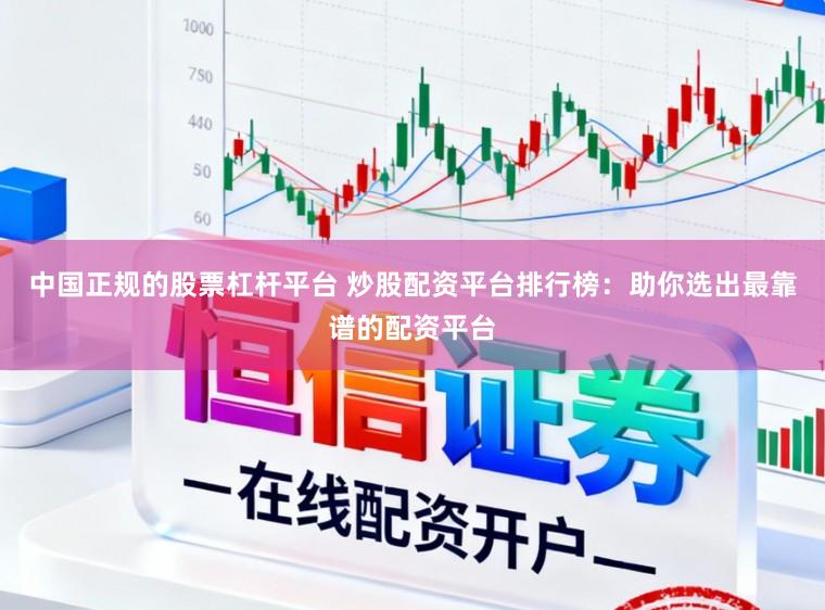 中国正规的股票杠杆平台 炒股配资平台排行榜：助你选出最靠谱的配资平台