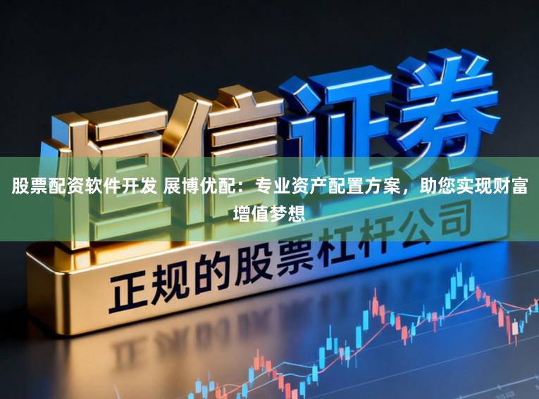 股票配资软件开发 展博优配：专业资产配置方案，助您实现财富增值梦想
