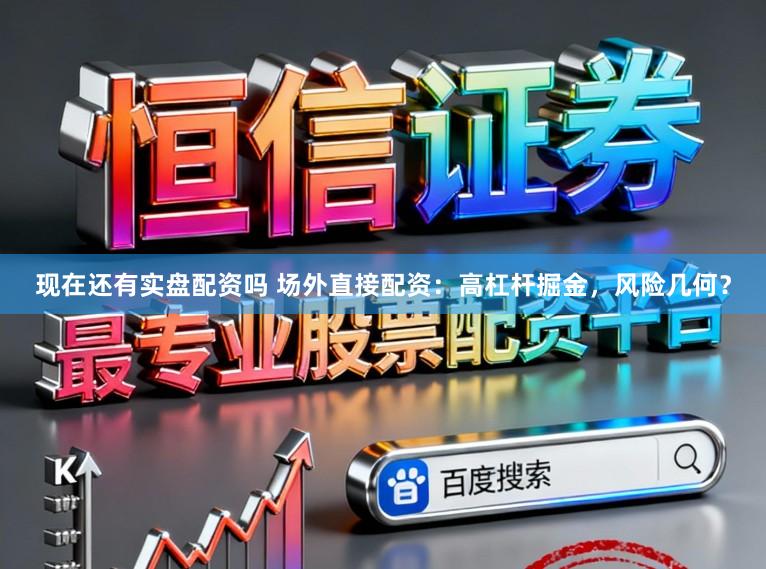 现在还有实盘配资吗 场外直接配资：高杠杆掘金，风险几何？