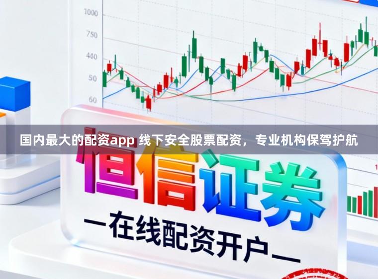 国内最大的配资app 线下安全股票配资，专业机构保驾护航