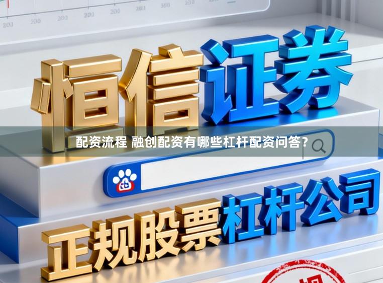 配资流程 融创配资有哪些杠杆配资问答？