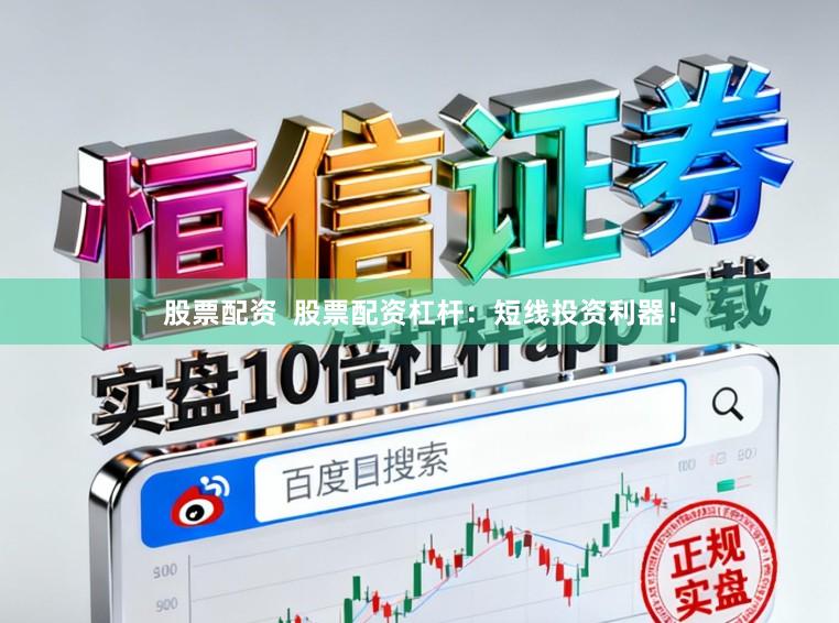 股票配资  股票配资杠杆：短线投资利器！