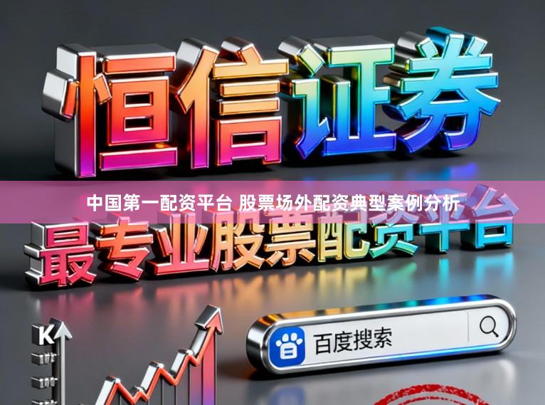中国第一配资平台 股票场外配资典型案例分析