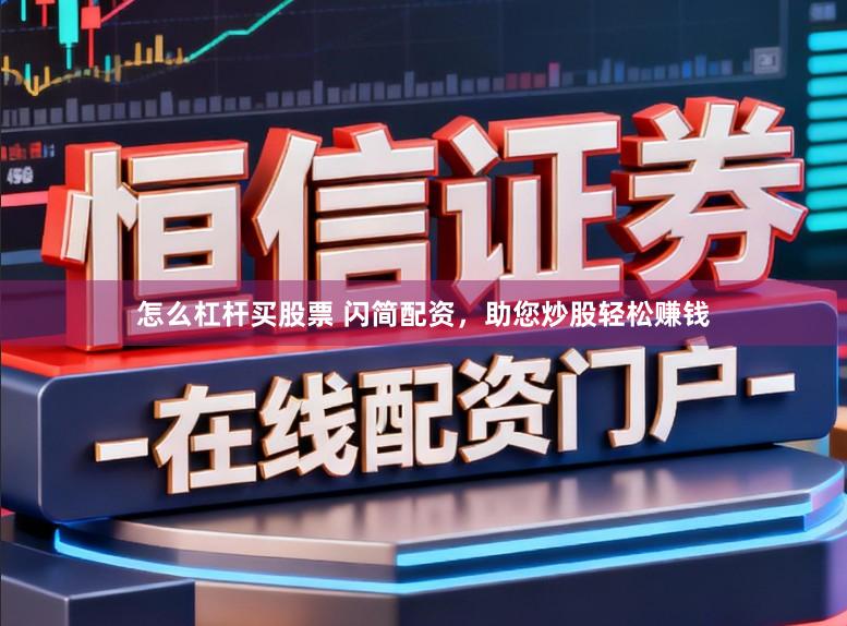 怎么杠杆买股票 闪简配资，助您炒股轻松赚钱