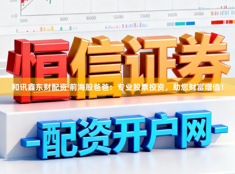 和讯鑫东财配资 前海股爸爸：专业股票投资，助您财富增值！