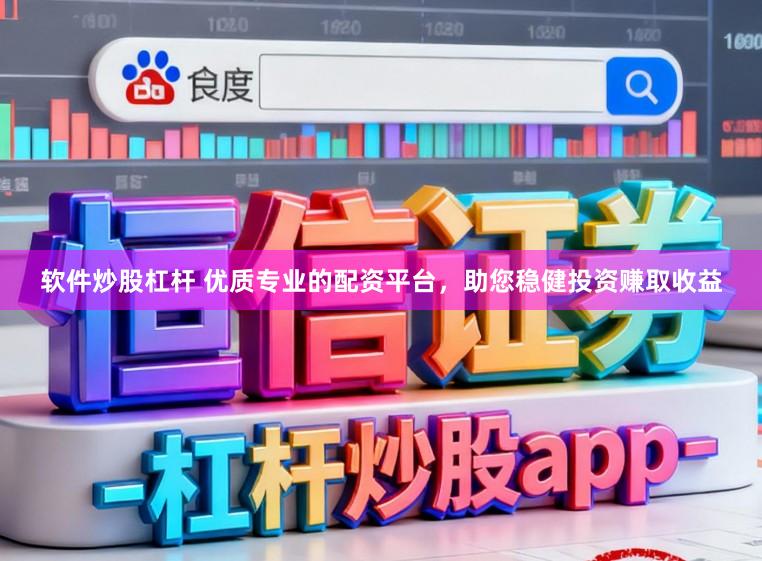 软件炒股杠杆 优质专业的配资平台，助您稳健投资赚取收益