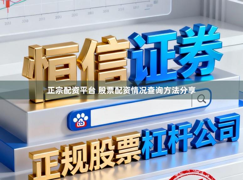 正宗配资平台 股票配资情况查询方法分享