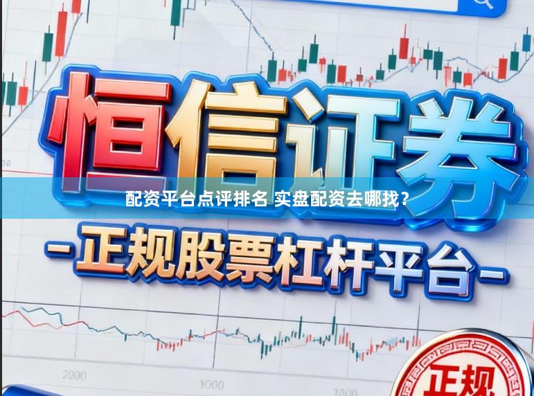 配资平台点评排名 实盘配资去哪找？