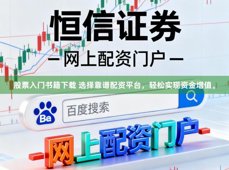 股票入门书籍下载 选择靠谱配资平台,轻松实现资金增值。