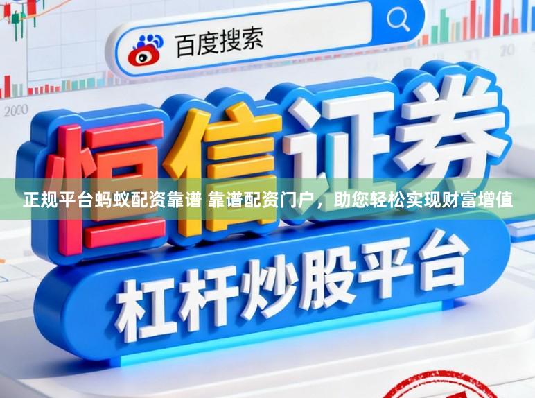 正规平台蚂蚁配资靠谱 靠谱配资门户,助您轻松实现财富增值