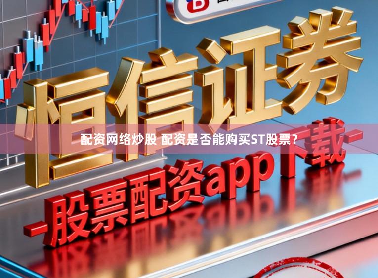 配资网络炒股 配资是否能购买ST股票？